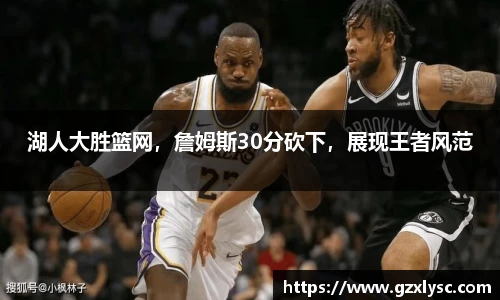 湖人大胜篮网，詹姆斯30分砍下，展现王者风范