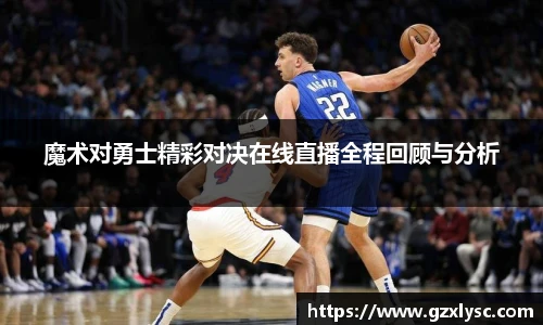 魔术对勇士精彩对决在线直播全程回顾与分析