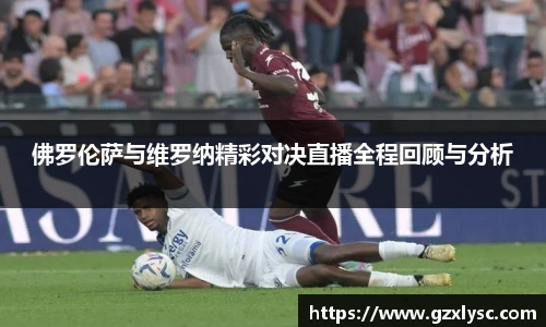 佛罗伦萨与维罗纳精彩对决直播全程回顾与分析